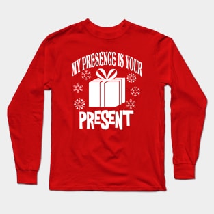My Presence is Your Present Long Sleeve T-Shirt